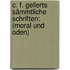 C. F. Gellerts Sämmtliche Schriften: (moral Und Oden)