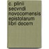 C. Plinii Secvndi Novocomensis Epistolarum libri Decem