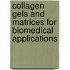 Collagen Gels And Matrices For Biomedical Applications by Madalina Georgiana Albu