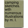 Camping Sketches. With numerous illustrations by M. L. by George R. Lowndes