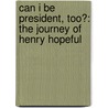 Can I Be President, Too?: The Journey of Henry Hopeful by Corey Emanuel