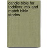 Candle Bible For Toddlers: Mix And Match Bible Stories by Juliet David