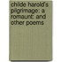 Childe Harold's Pilgrimage: a Romaunt: and Other Poems