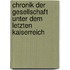 Chronik der Gesellschaft unter dem letzten Kaiserreich