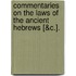 Commentaries On The Laws Of The Ancient Hebrews [&C.].