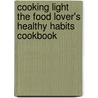 Cooking Light the Food Lover's Healthy Habits Cookbook by Janet Helm
