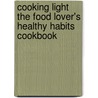 Cooking Light the Food Lover's Healthy Habits Cookbook door Janet Helm