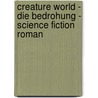 Creature World - Die Bedrohung - Science Fiction Roman by Andreas Marks
