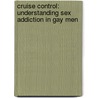 Cruise Control: Understanding Sex Addiction in Gay Men door Robert Weiss
