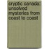 Cryptic Canada: Unsolved Mysteries from Coast to Coast