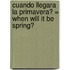 Cuando Llegara la Primavera? = When Will It Be Spring?