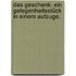Das Geschenk. Ein Gelegenheitsstück in einem Aufzuge.