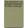 Das Geschenk. Ein Gelegenheitsstück in einem Aufzuge. door Benedikt-David Arnstein