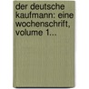 Der Deutsche Kaufmann: Eine Wochenschrift, Volume 1... by Unknown