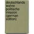 Deutschlands wahre politische Mission (German Edition)