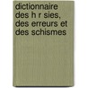 Dictionnaire Des H R Sies, Des Erreurs Et Des Schismes door Pluquet Francois 1716-1790