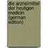 Die Arzneimittel Der Heutigen Medicin (German Edition)