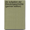 Die Aufgaben Der Litteraturgeschichte (German Edition) door Ernst Elster