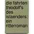 Die Fahrten Thiodolf's des Islaenders: Ein Ritterroman