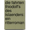 Die Fahrten Thiodolf's des Islaenders: Ein Ritterroman by Heinrich Karl La Motte-Fouqué Friedrich
