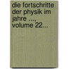 Die Fortschritte Der Physik Im Jahre ..., Volume 22... door Physikalische Gesellschaft Zu Berlin