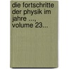 Die Fortschritte Der Physik Im Jahre ..., Volume 23... door Physikalische Gesellschaft Zu Berlin