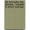 Die Schraube des Glückes : Lustspiel in einem Aufzuge by George Schlesinger