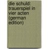 Die Schuld: Trauerspiel in Vier Acten (German Edition) by Müllner Adolph