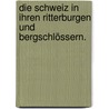 Die Schweiz in ihren Ritterburgen und Bergschlössern. by Gustav Benjamin Schwab