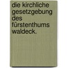 Die kirchliche Gesetzgebung des Fürstenthums Waldeck. door Carl Wilhelm Heinrich Curtze