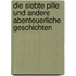 Die siebte Pille und andere abenteuerliche Geschichten