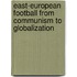 East-European Football from Communism to Globalization