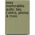 Easy Memorabilia Quilts: Ties, T-Shirts, Photos & More