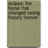 Eclipse: The Horse That Changed Racing History Forever