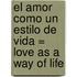 El Amor Como un Estilo de Vida = Love as a Way of Life