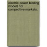 Electric Power Bidding Models for Competitive Markets. by Ahmet D. Yucekaya