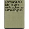 Emmi und das Jahr, in dem Weihnachten an Ostern begann by Angelika Glitz
