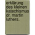 Erklärung des kleinen Katechismus Dr. Martin Luthers.