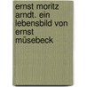 Ernst Moritz Arndt. Ein Lebensbild von Ernst Müsebeck door Müsebeck