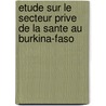 Etude Sur Le Secteur Prive De La Sante Au Burkina-faso door , International Finance Corporation