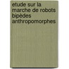 Etude sur la marche de robots bipèdes anthropomorphes door Paul-François Doubliez
