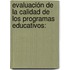 Evaluación de la calidad de los programas educativos: