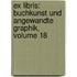 Ex Libris: Buchkunst Und Angewandte Graphik, Volume 18