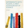 Experiments With Plants, a First Schoolbook of Science door J.B. Philip