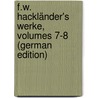 F.W. Hackländer's Werke, Volumes 7-8 (German Edition) by Friedrich Wilhelm Hackländer