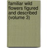 Familiar Wild Flowers Figured and Described (Volume 3) by Keri Hulme