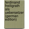 Ferdinand Freiligrath Als Uebersetzer (German Edition) door Albrecht Richter Kurt