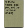 Fill These Hearts: God, Sex, and the Universal Longing door Christopher West
