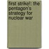 First Strike!: The Pentagon's Strategy for Nuclear War