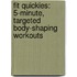 Fit Quickies: 5-Minute, Targeted Body-Shaping Workouts